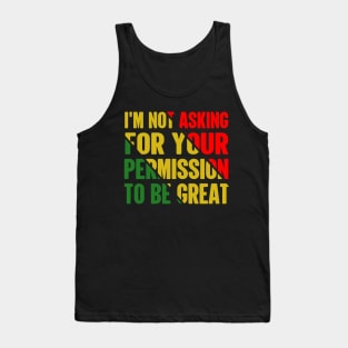 Black History I'm Not Asking For Your Permission To Be Great Tank Top